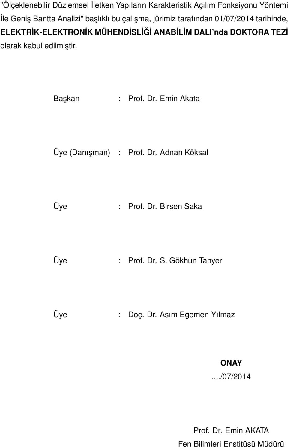 kabul edilmiştir. Başkan : Prof. Dr. Emin Akata Üye (Danışman) : Prof. Dr. Adnan Köksal Üye : Prof. Dr. Birsen Saka Üye : Prof.