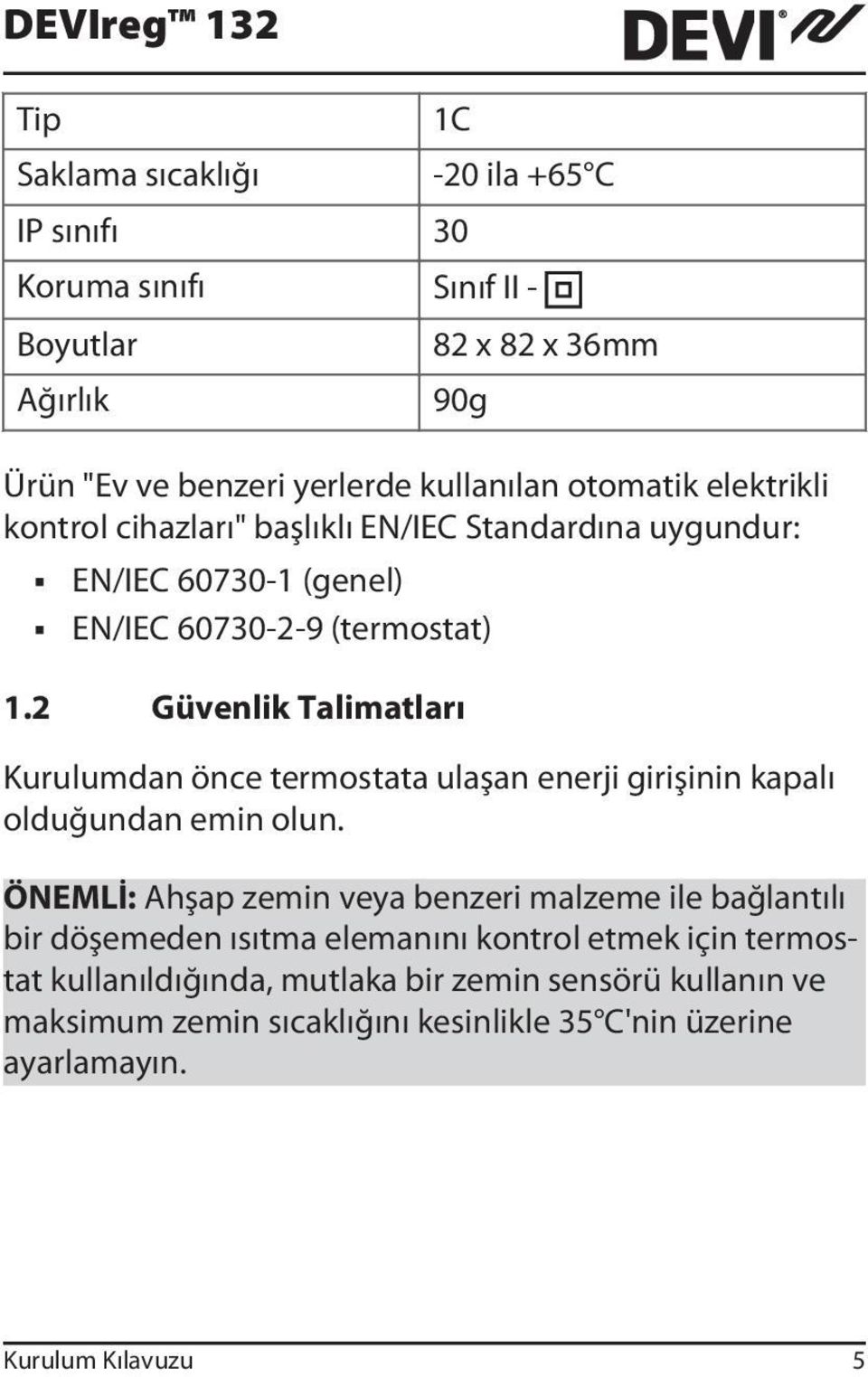 2 Güvenlik Talimatları Kurulumdan önce termostata ulaşan enerji girişinin kapalı olduğundan emin olun.