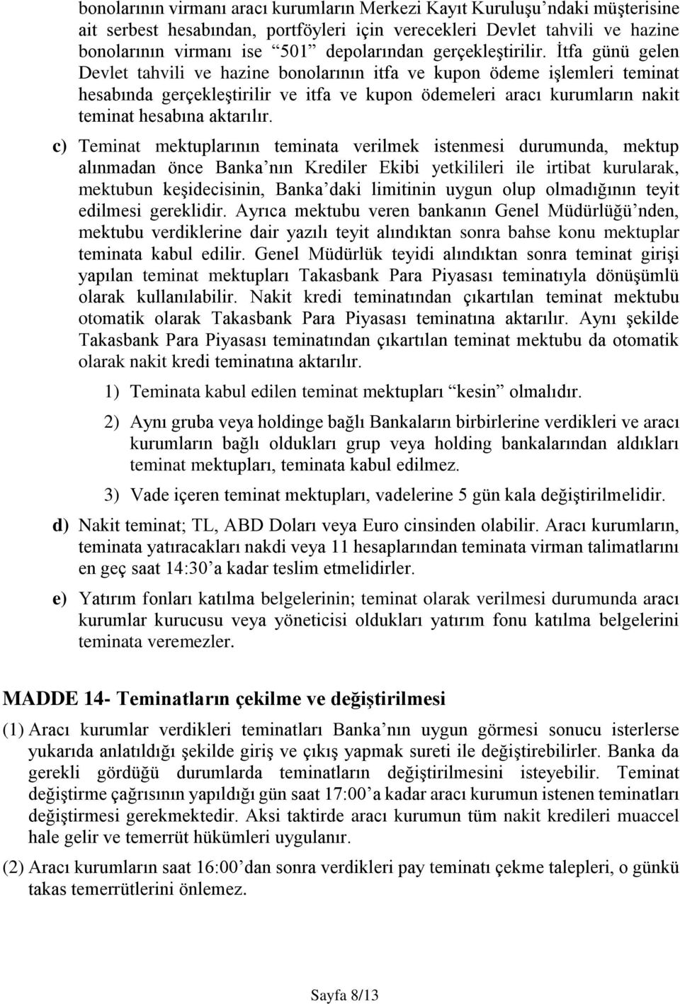 İtfa günü gelen Devlet tahvili ve hazine bonolarının itfa ve kupon ödeme işlemleri teminat hesabında gerçekleştirilir ve itfa ve kupon ödemeleri aracı kurumların nakit teminat hesabına aktarılır.