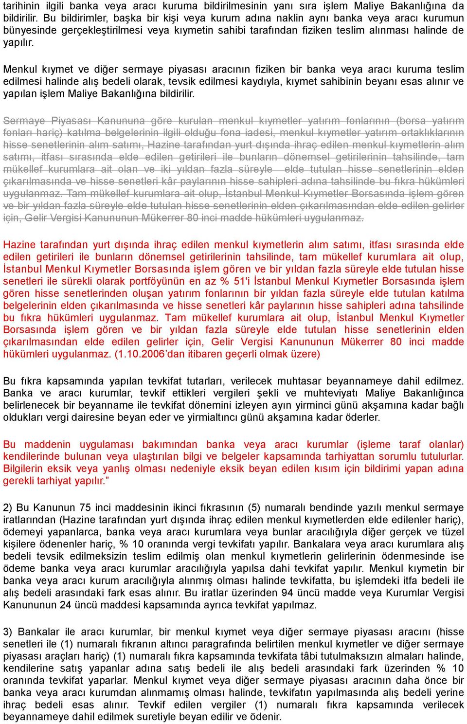 Menkul kıymet ve diğer sermaye piyasası aracının fiziken bir banka veya aracı kuruma teslim edilmesi halinde alış bedeli olarak, tevsik edilmesi kaydıyla, kıymet sahibinin beyanı esas alınır ve