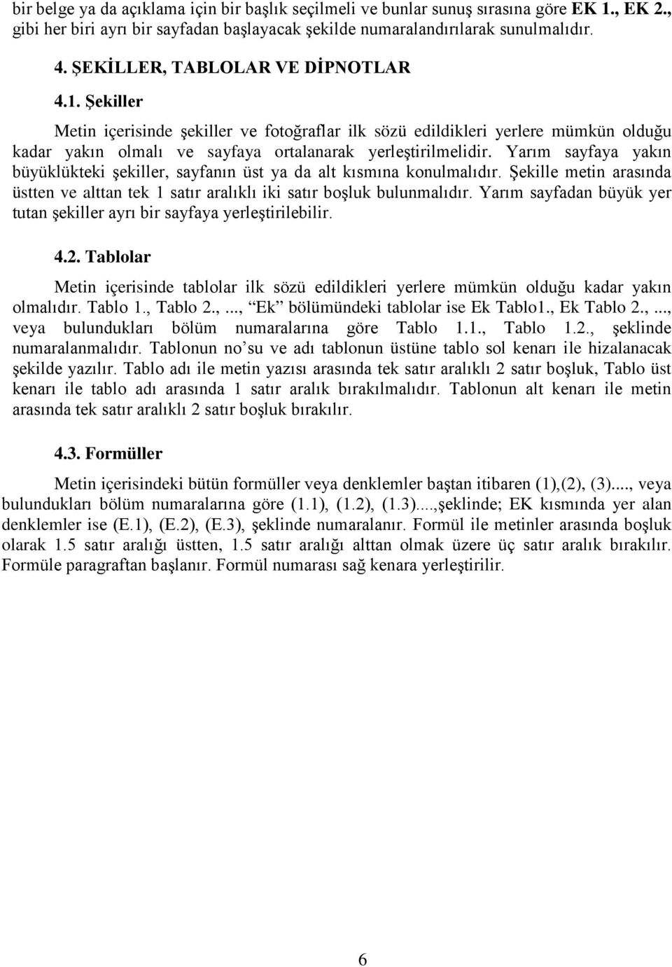 Yarım sayfaya yakın büyüklükteki şekiller, sayfanın üst ya da alt kısmına konulmalıdır. Şekille metin arasında üstten ve alttan tek 1 satır aralıklı iki satır boşluk bulunmalıdır.