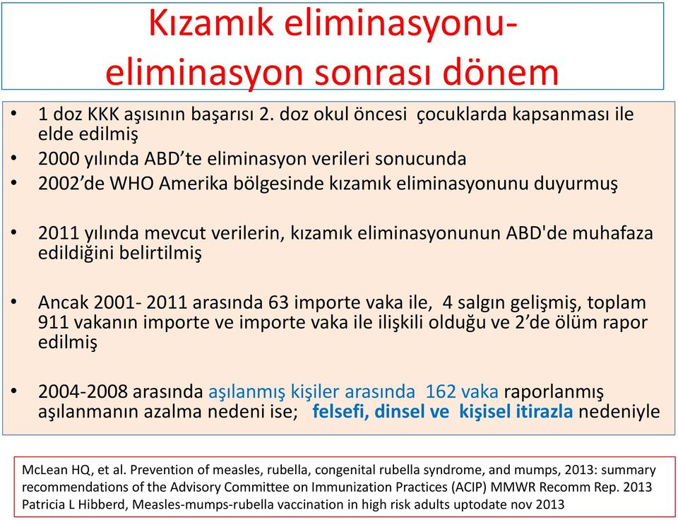 kızamık eliminasyonunun ABD'de muhafaza edildiğini belirtilmiş Ancak 2001-2011 arasında 63 importe vaka ile, 4 salgın gelişmiş, toplam 911 vakanın importe ve importe vaka ile ilişkili olduğu ve 2 de