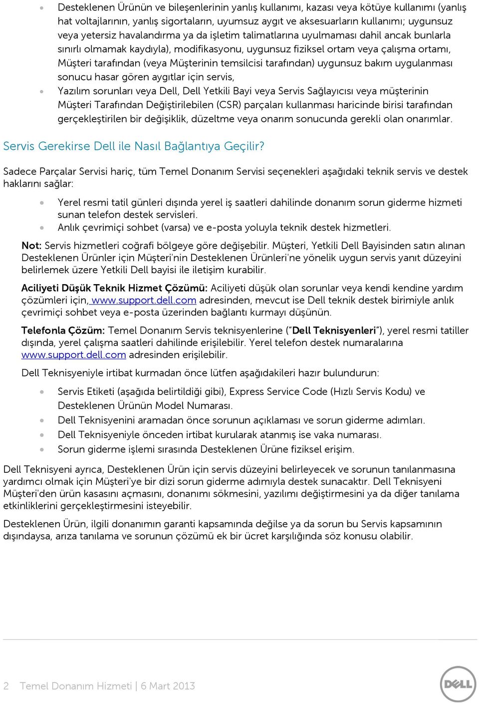 temsilcisi tarafından) uygunsuz bakım uygulanması sonucu hasar gören aygıtlar için servis, Yazılım sorunları veya Dell, Dell Yetkili Bayi veya Servis Sağlayıcısı veya müşterinin Müşteri Tarafından