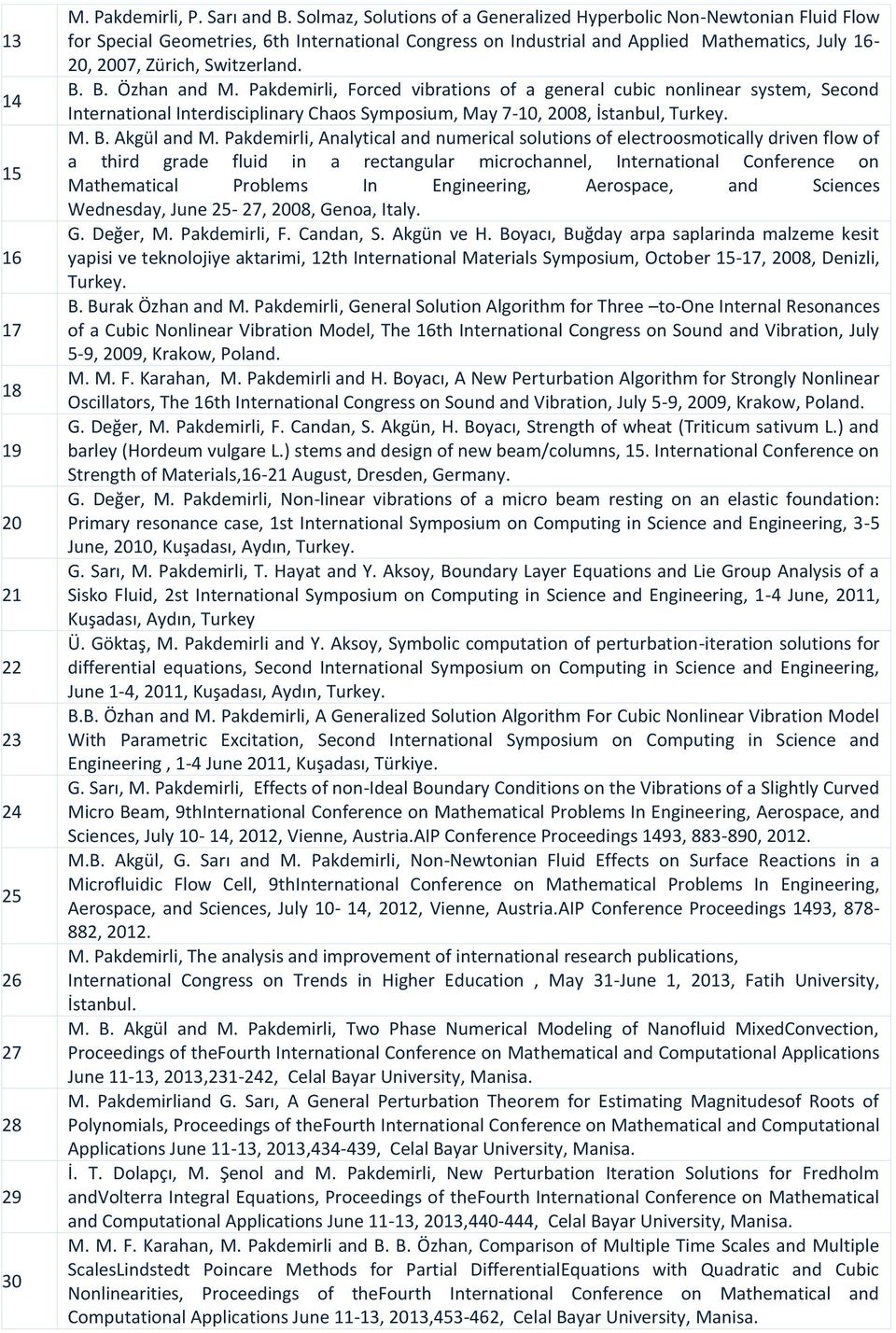 B. B. Özhan and M. Pakdemirli, Forced vibrations of a general cubic nonlinear system, Second International Interdisciplinary Chaos Symposium, May 7-10, 2008, İstanbul, Turkey. M. B. Akgül and M.