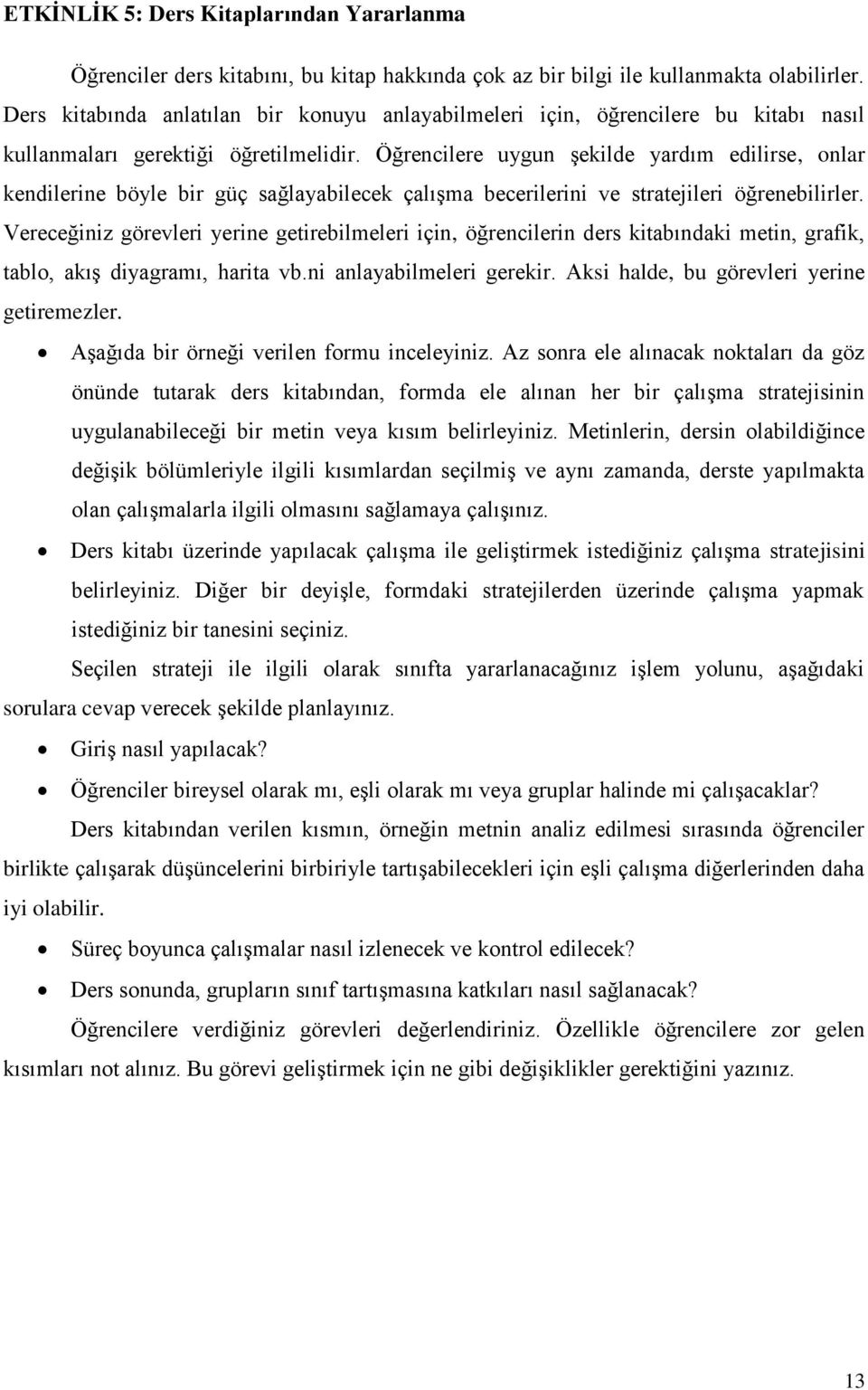 Öğrencilere uygun şekilde yardım edilirse, onlar kendilerine böyle bir güç sağlayabilecek çalışma becerilerini ve stratejileri öğrenebilirler.