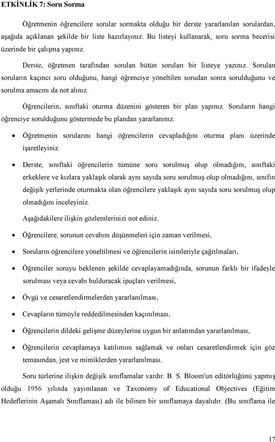 Sorulan soruların kaçıncı soru olduğunu, hangi öğrenciye yöneltilen sorudan sonra sorulduğunu ve sorulma amacını da not alınız. Öğrencilerin, sınıftaki oturma düzenini gösteren bir plan yapınız.