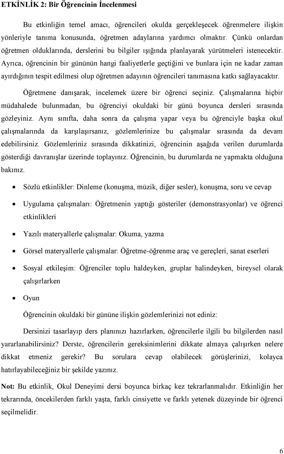 Ayrıca, öğrencinin bir gününün hangi faaliyetlerle geçtiğini ve bunlara için ne kadar zaman ayırdığının tespit edilmesi olup öğretmen adayının öğrencileri tanımasına katkı sağlayacaktır.