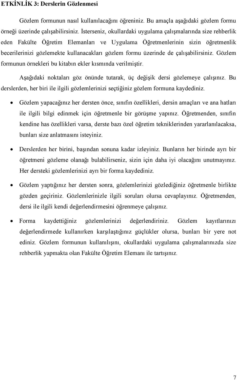 üzerinde de çalışabilirsiniz. Gözlem formunun örnekleri bu kitabın ekler kısmında verilmiştir. Aşağıdaki noktaları göz önünde tutarak, üç değişik dersi gözlemeye çalışınız.