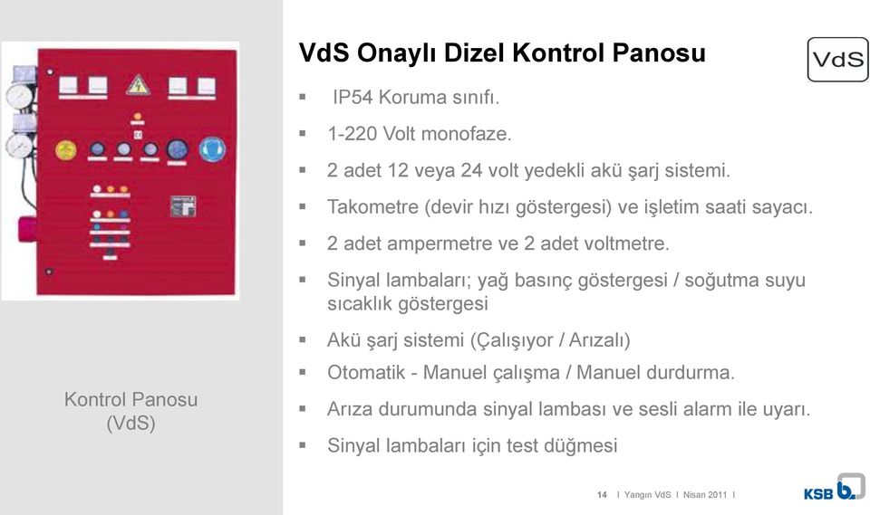 Sinyal lambaları; yağ basınç göstergesi / soğutma suyu sıcaklık göstergesi Kontrol Panosu (VdS) Akü şarj sistemi (Çalışıyor /