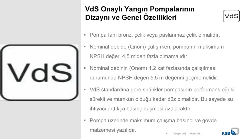 2 kat fazlasında çalışılması durumunda NPSH değeri 5,5 m değerini geçmemelidir.