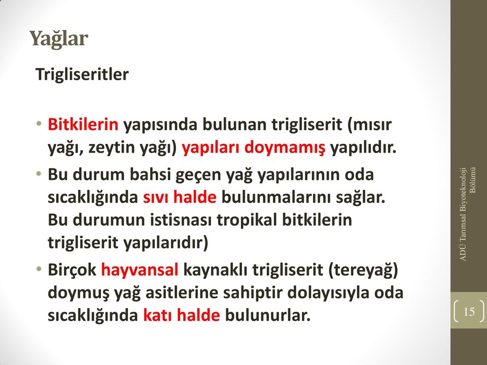 Bu durum bahsi geçen yağ yapılarının oda sıcaklığında sıvı halde bulunmalarını sağlar.