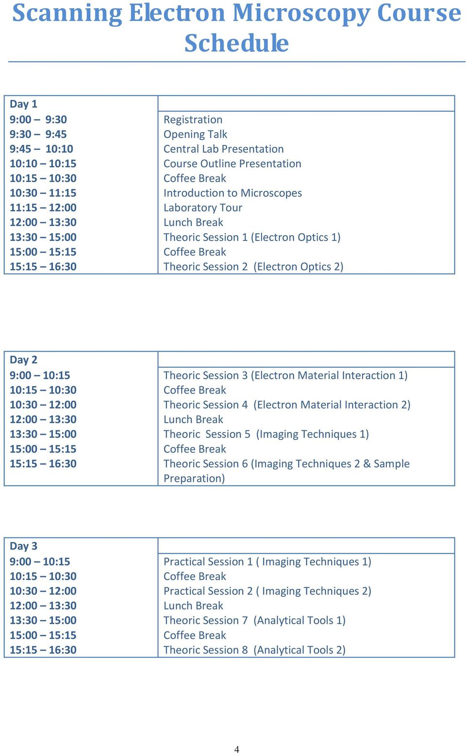Interaction 1) 10:30 12:00 Theoric Session 4 (Electron Material Interaction 2) 13:30 15:00 Theoric Session 5 (Imaging Techniques 1) 15:15 16:30 Theoric Session 6 (Imaging Techniques 2 & Sample
