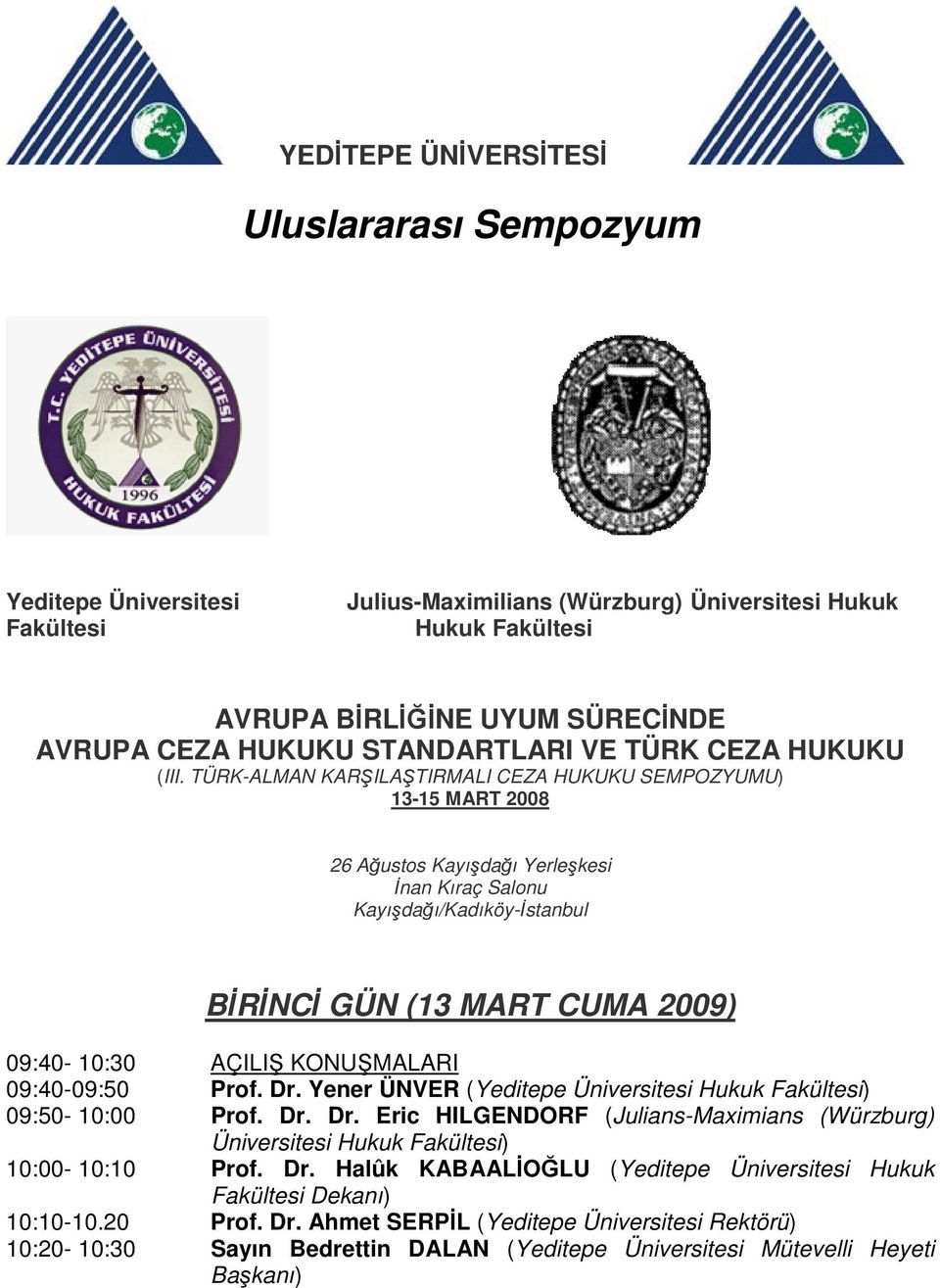 TÜRK-ALMAN KARŞILAŞTIRMALI CEZA HUKUKU SEMPOZYUMU) 13-15 MART 2008 26 Ağustos Kayışdağı Yerleşkesi Đnan Kıraç Salonu Kayışdağı/Kadıköy-Đstanbul BĐRĐNCĐ GÜN (13 MART CUMA 2009) 09:40-10:30 AÇILIŞ