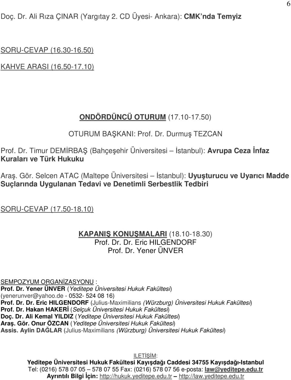 Selcen ATAC (Maltepe Üniversitesi Đstanbul): Uyuşturucu ve Uyarıcı Madde Suçlarında Uygulanan Tedavi ve Denetimli Serbestlik Tedbiri SORU-CEVAP (17.50-18.10) KAPANIŞ KONUŞMALARI (18.10-18.30) Prof.