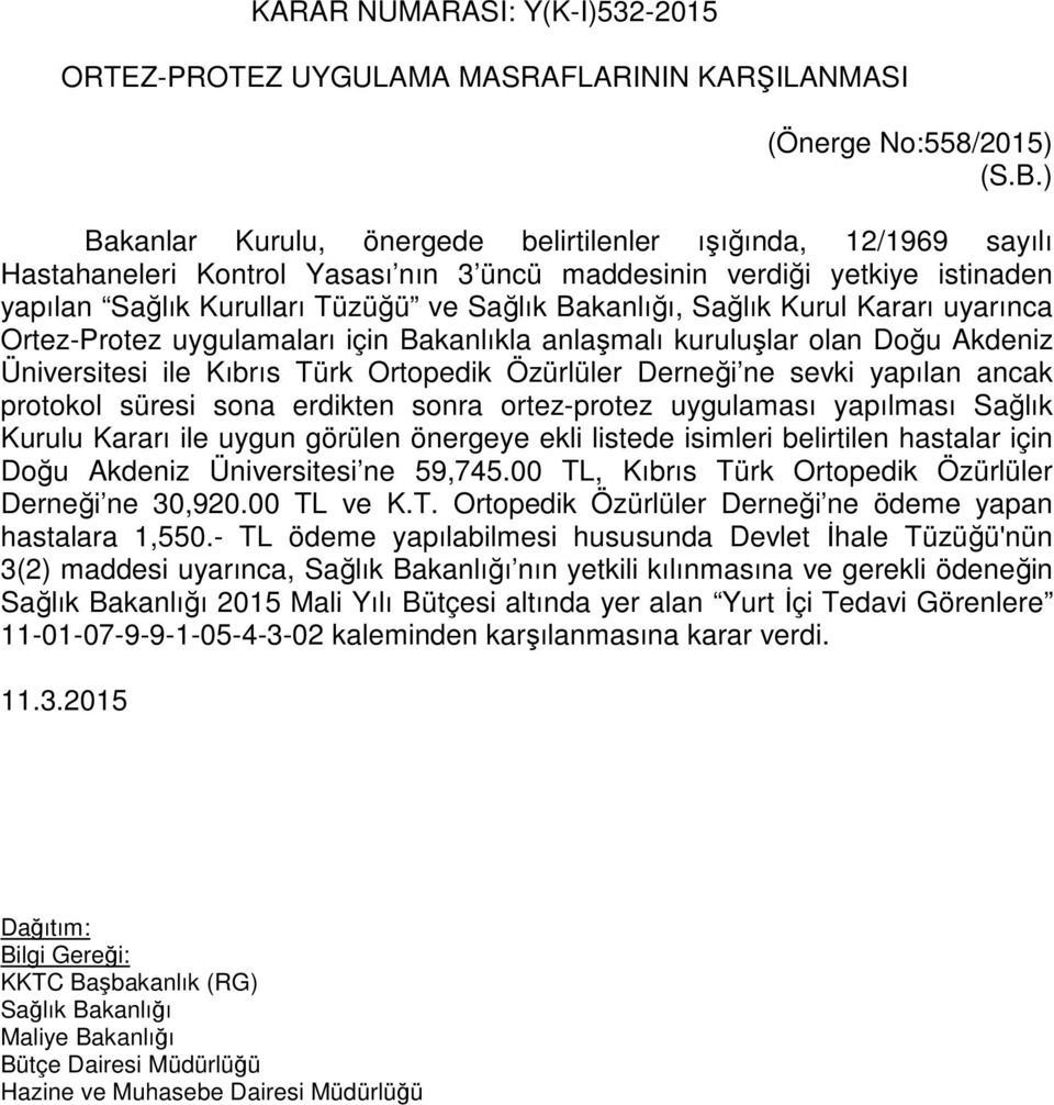 Sağlık Kurul Kararı uyarınca Ortez-Protez uygulamaları için Bakanlıkla anlaşmalı kuruluşlar olan Doğu Akdeniz Üniversitesi ile Kıbrıs Türk Ortopedik Özürlüler Derneği ne sevki yapılan ancak protokol