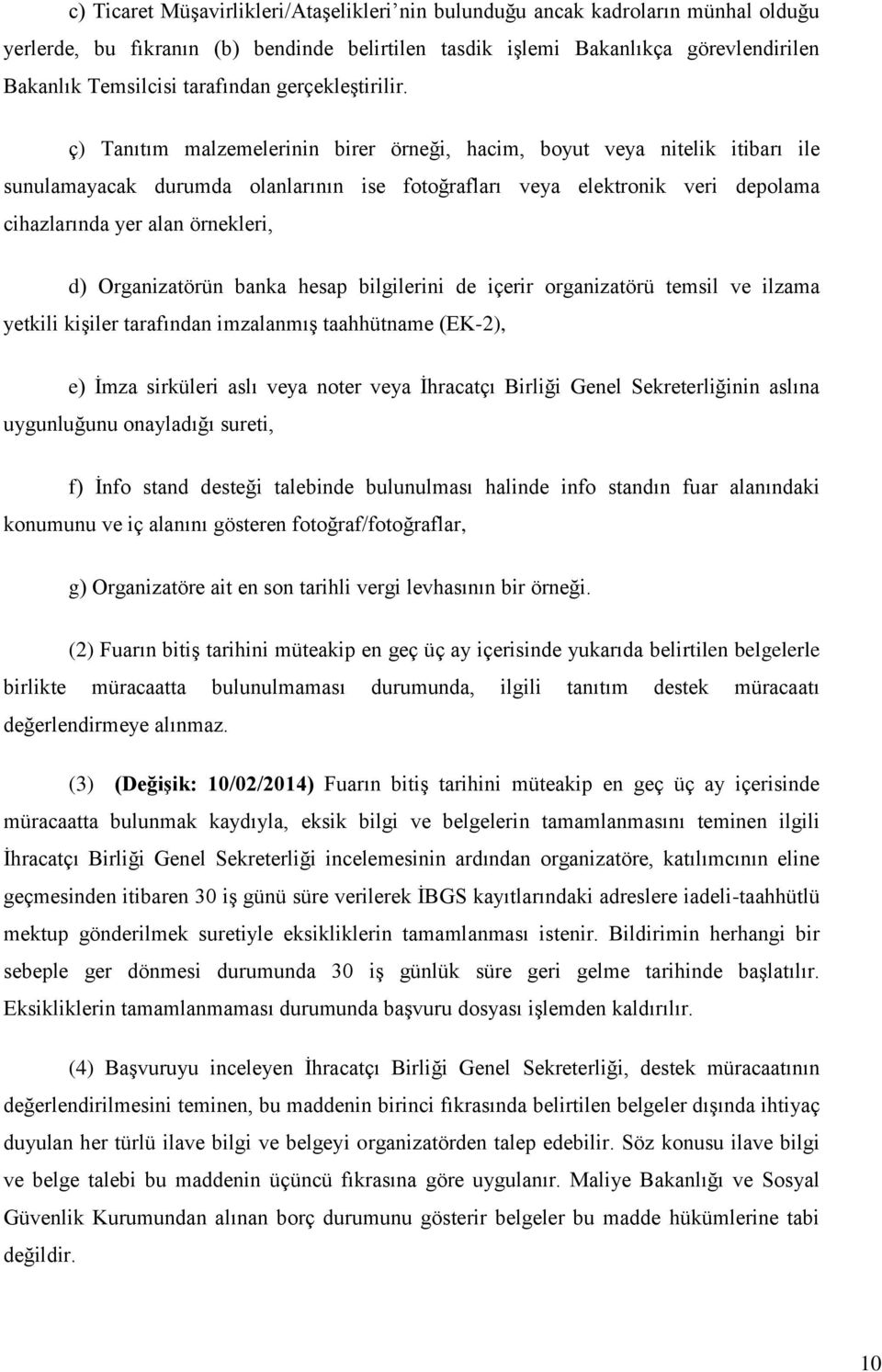 ç) Tanıtım malzemelerinin birer örneği, hacim, boyut veya nitelik itibarı ile sunulamayacak durumda olanlarının ise fotoğrafları veya elektronik veri depolama cihazlarında yer alan örnekleri, d)