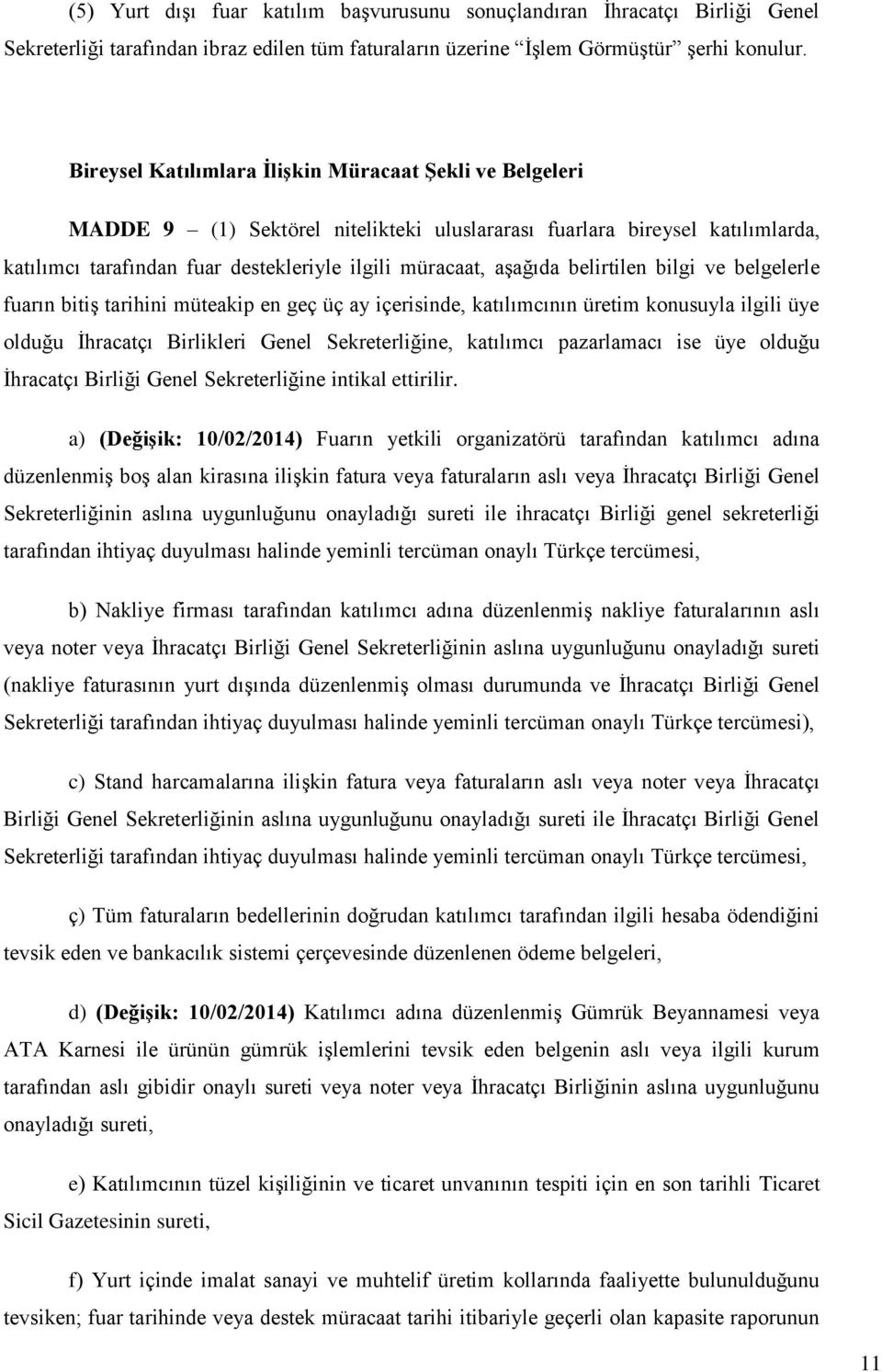 belirtilen bilgi ve belgelerle fuarın bitiş tarihini müteakip en geç üç ay içerisinde, katılımcının üretim konusuyla ilgili üye olduğu İhracatçı Birlikleri Genel Sekreterliğine, katılımcı pazarlamacı