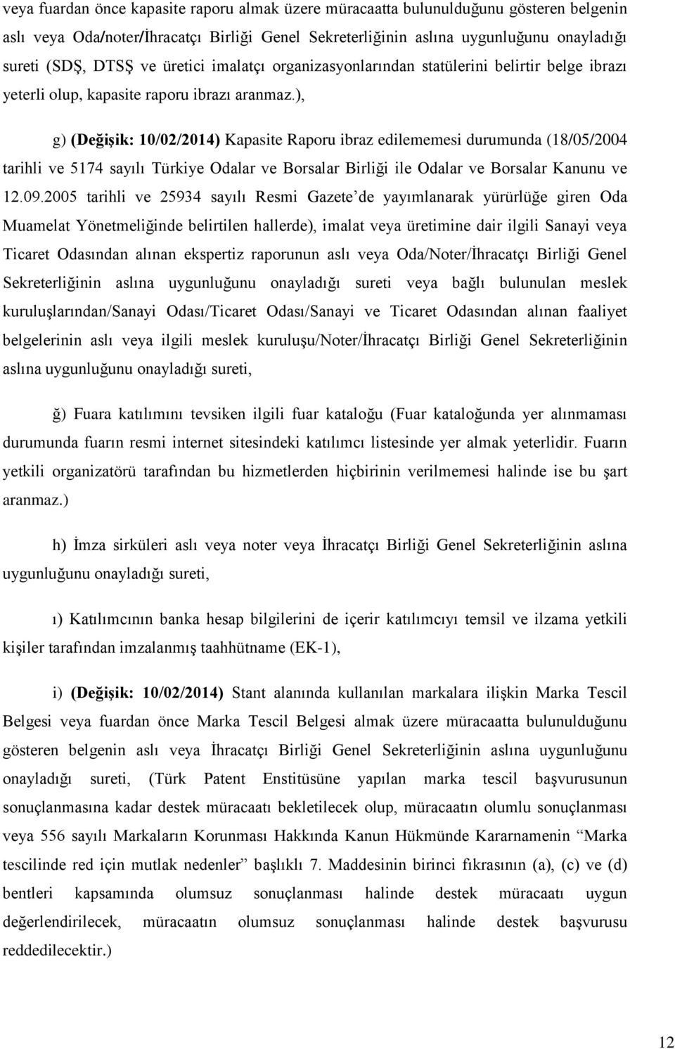 ), g) (Değişik: 10/02/2014) Kapasite Raporu ibraz edilememesi durumunda (18/05/2004 tarihli ve 5174 sayılı Türkiye Odalar ve Borsalar Birliği ile Odalar ve Borsalar Kanunu ve 12.09.