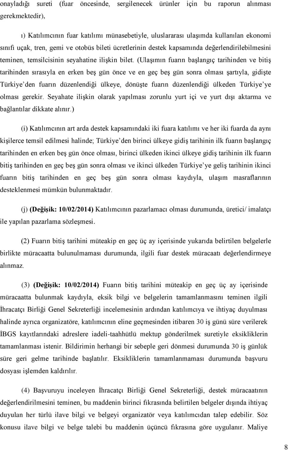 (Ulaşımın fuarın başlangıç tarihinden ve bitiş tarihinden sırasıyla en erken beş gün önce ve en geç beş gün sonra olması şartıyla, gidişte Türkiye den fuarın düzenlendiği ülkeye, dönüşte fuarın