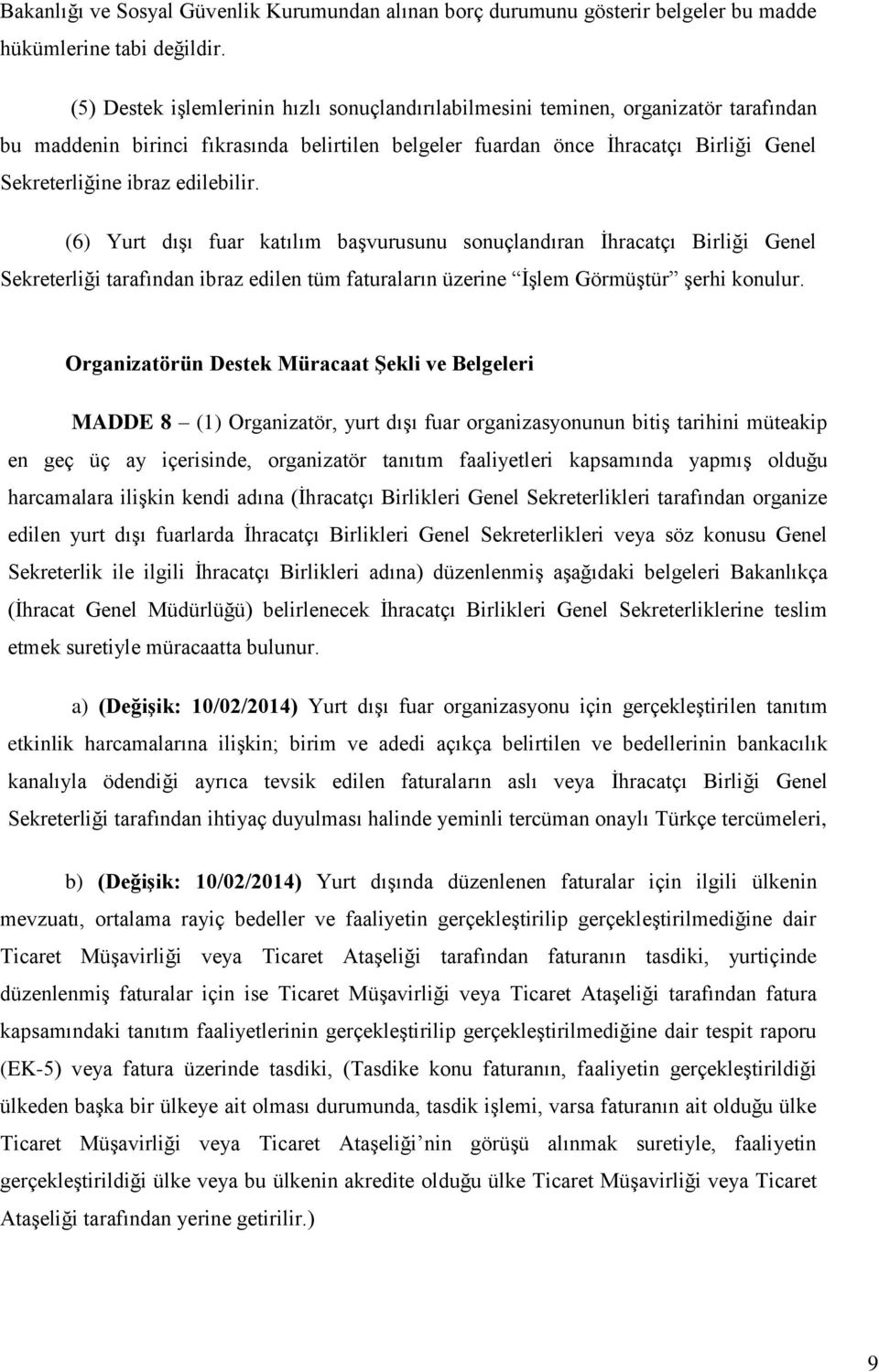 edilebilir. (6) Yurt dışı fuar katılım başvurusunu sonuçlandıran İhracatçı Birliği Genel Sekreterliği tarafından ibraz edilen tüm faturaların üzerine İşlem Görmüştür şerhi konulur.