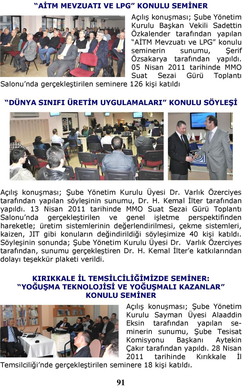Dr. Varlık Özerciyes tarafından yapılan söyleşinin sunumu, Dr. H. Kemal İlter tarafından yapıldı.