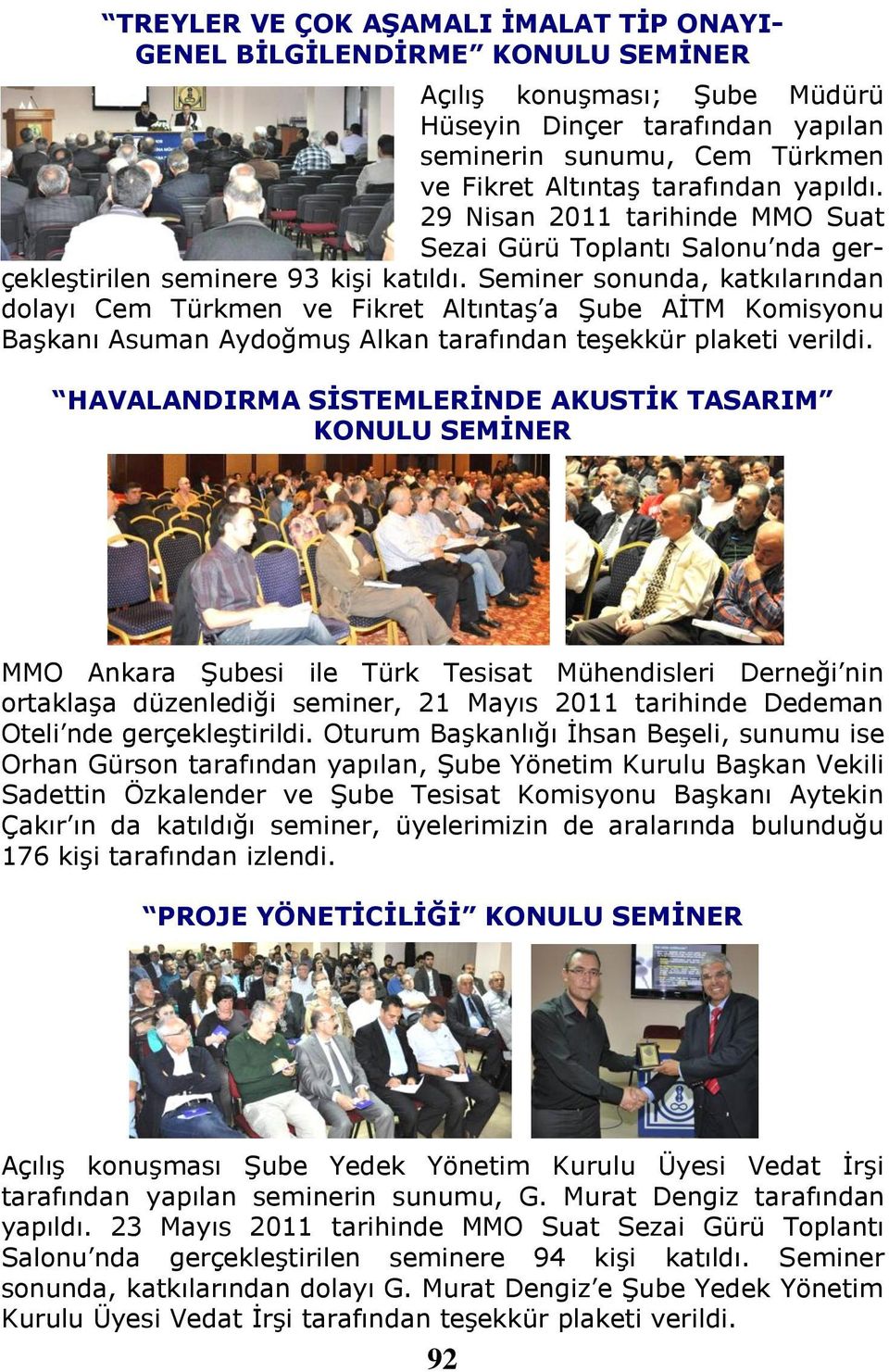 Seminer sonunda, katkılarından dolayı Cem Türkmen ve Fikret Altıntaş a Şube AİTM Komisyonu Başkanı Asuman Aydoğmuş Alkan tarafından teşekkür plaketi verildi.