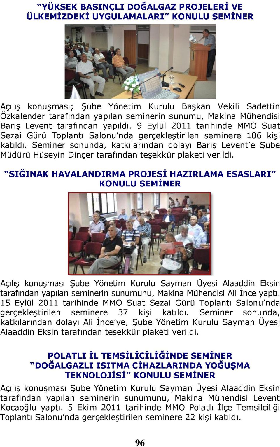 Seminer sonunda, katkılarından dolayı Barış Levent e Şube Müdürü Hüseyin Dinçer tarafından teşekkür plaketi verildi.