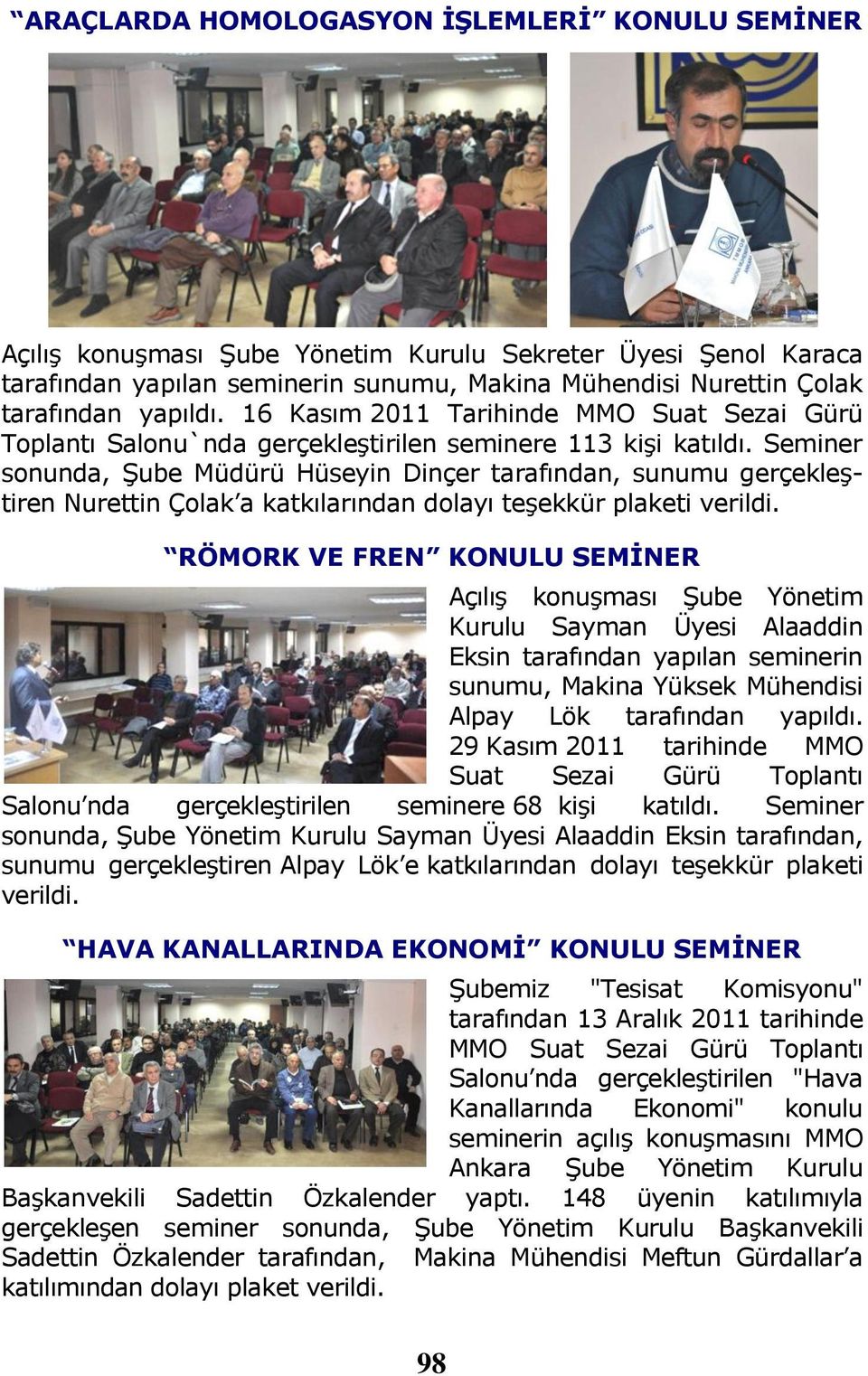 Seminer sonunda, Şube Müdürü Hüseyin Dinçer tarafından, sunumu gerçekleştiren Nurettin Çolak a katkılarından dolayı teşekkür plaketi verildi.