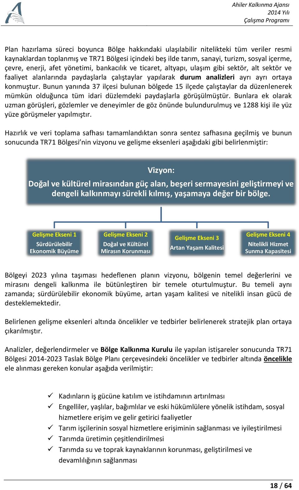 Bunun yanında 37 ilçesi bulunan bölgede 15 ilçede çalıştaylar da düzenlenerek mümkün olduğunca tüm idari düzlemdeki paydaşlarla görüşülmüştür.