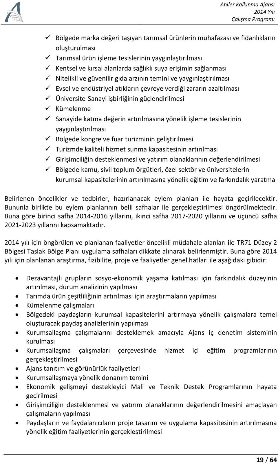 Sanayide katma değerin artırılmasına yönelik işleme tesislerinin yaygınlaştırılması Bölgede kongre ve fuar turizminin geliştirilmesi Turizmde kaliteli hizmet sunma kapasitesinin artırılması