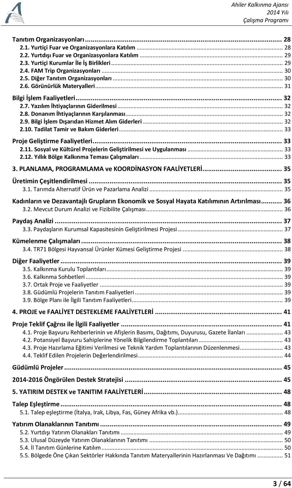 Donanım İhtiyaçlarının Karşılanması... 32 2.9. Bilgi İşlem Dışarıdan Hizmet Alım Giderleri... 32 2.10. Tadilat Tamir ve Bakım Giderleri... 33 Proje Geliştirme Faaliyetleri... 33 2.11.