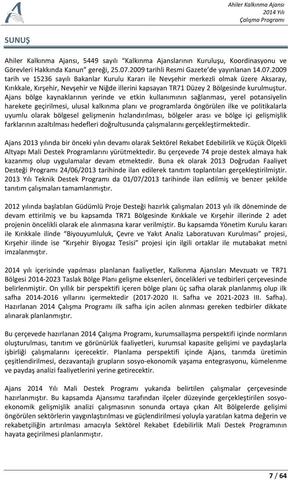 2009 tarih ve 15236 sayılı Bakanlar Kurulu Kararı ile Nevşehir merkezli olmak üzere Aksaray, Kırıkkale, Kırşehir, Nevşehir ve Niğde illerini kapsayan TR71 Düzey 2 Bölgesinde kurulmuştur.
