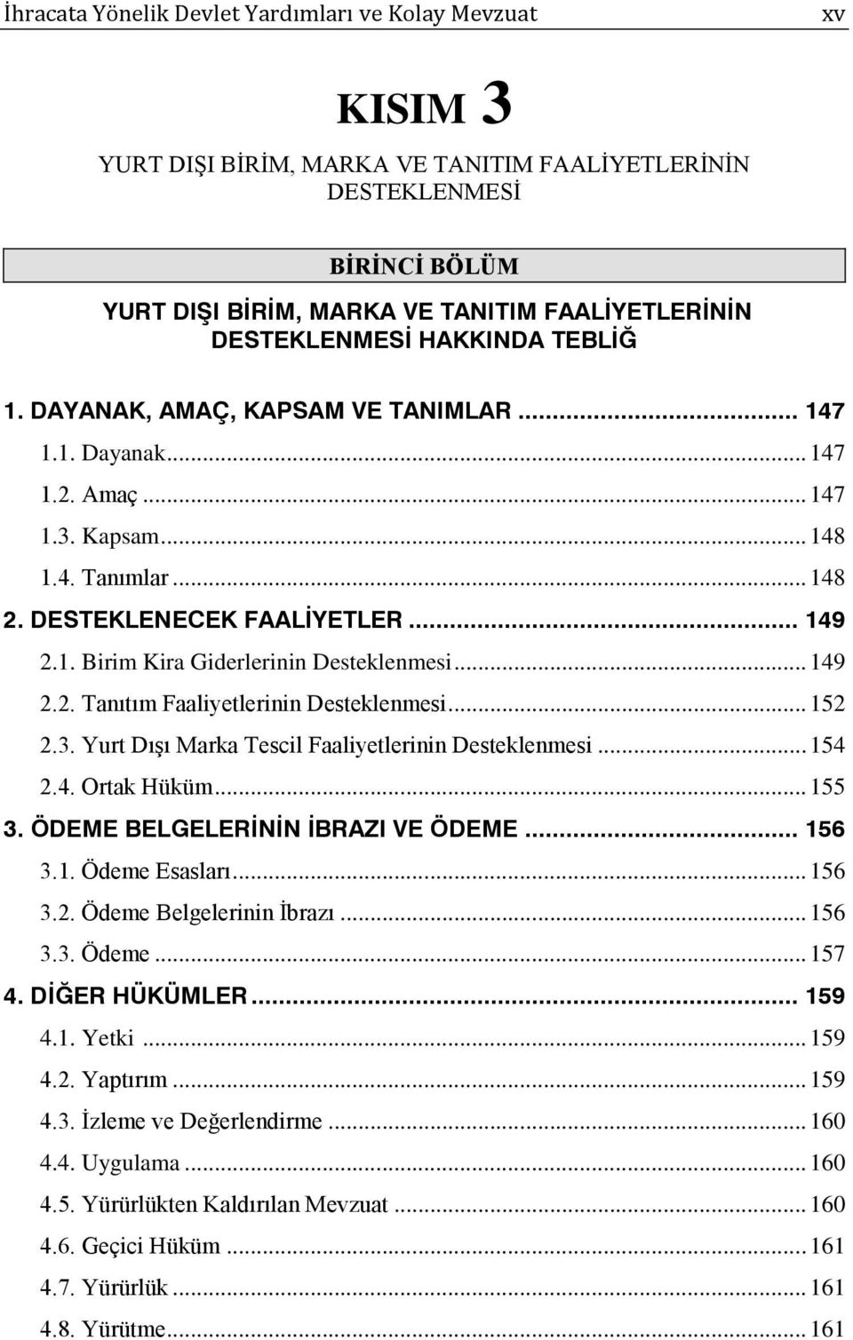 .. 149 2.2. Tanıtım Faaliyetlerinin Desteklenmesi... 152 2.3. Yurt DıĢı Marka Tescil Faaliyetlerinin Desteklenmesi... 154 2.4. Ortak Hüküm... 155 3. ÖDEME BELGELERİNİN İBRAZI VE ÖDEME... 156 3.1. Ödeme Esasları.