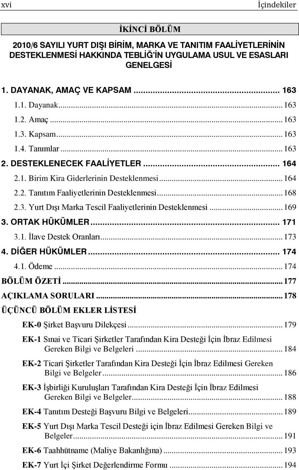 3. Yurt DıĢı Marka Tescil Faaliyetlerinin Desteklenmesi... 169 3. ORTAK HÜKÜMLER... 171 3.1. Ġlave Destek Oranları... 173 4. DİĞER HÜKÜMLER... 174 4.1. Ödeme... 174 BÖLÜM ÖZETİ... 177 AÇIKLAMA SORULARI.