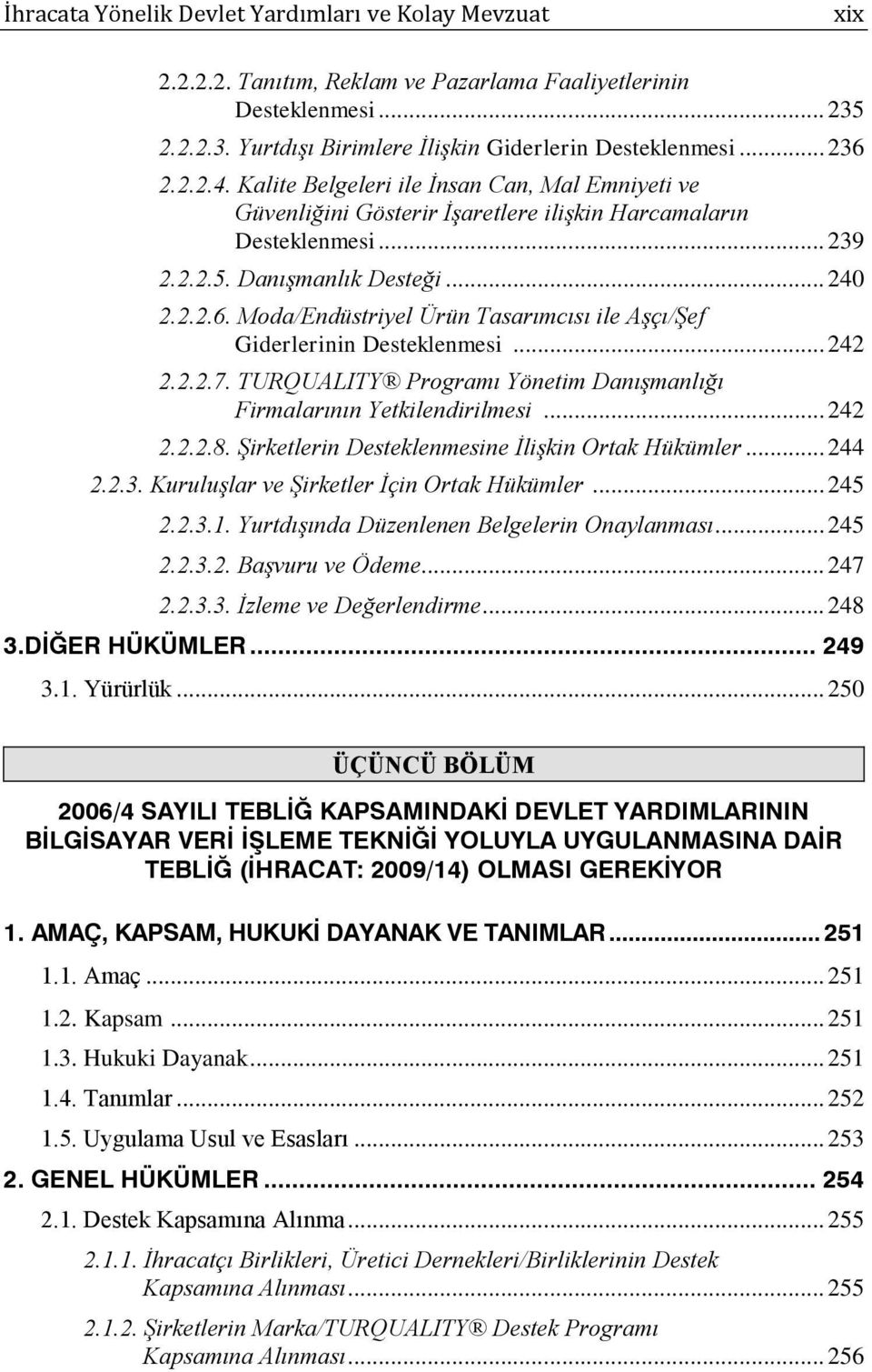 Moda/Endüstriyel Ürün Tasarımcısı ile Aşçı/Şef Giderlerinin Desteklenmesi... 242 2.2.2.7. TURQUALITY Programı Yönetim Danışmanlığı Firmalarının Yetkilendirilmesi... 242 2.2.2.8.