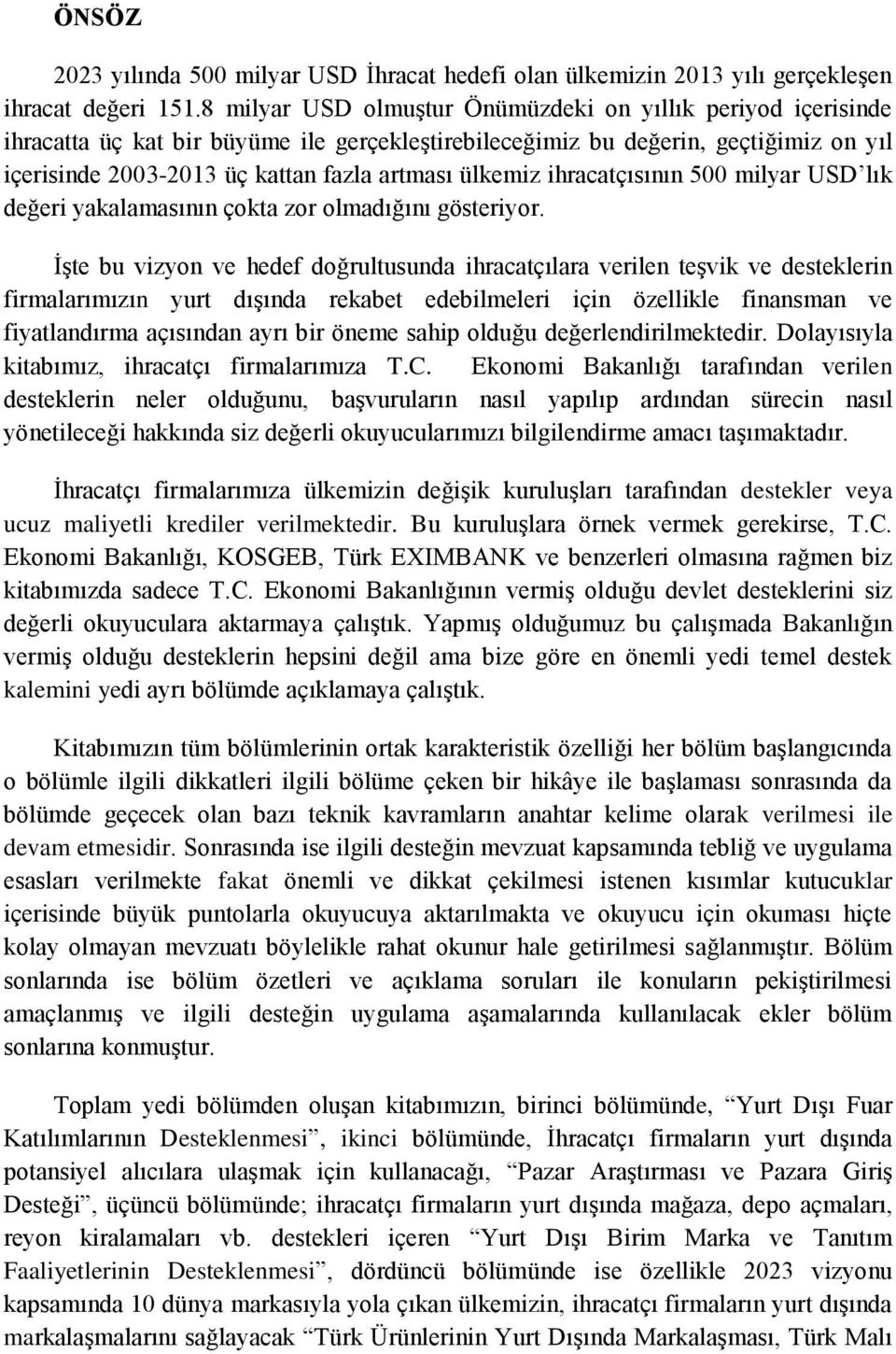 ülkemiz ihracatçısının 500 milyar USD lık değeri yakalamasının çokta zor olmadığını gösteriyor.