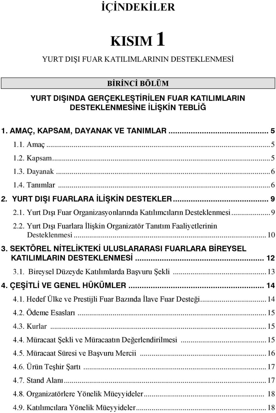 .. 10 3. SEKTÖREL NİTELİKTEKİ ULUSLARARASI FUARLARA BİREYSEL KATILIMLARIN DESTEKLENMESİ... 12 3.1. Bireysel Düzeyde Katılımlarda BaĢvuru ġekli... 13 4. ÇEŞİTLİ VE GENEL HÜKÜMLER... 14 4.1. Hedef Ülke ve Prestijli Fuar Bazında Ġlave Fuar Desteği.