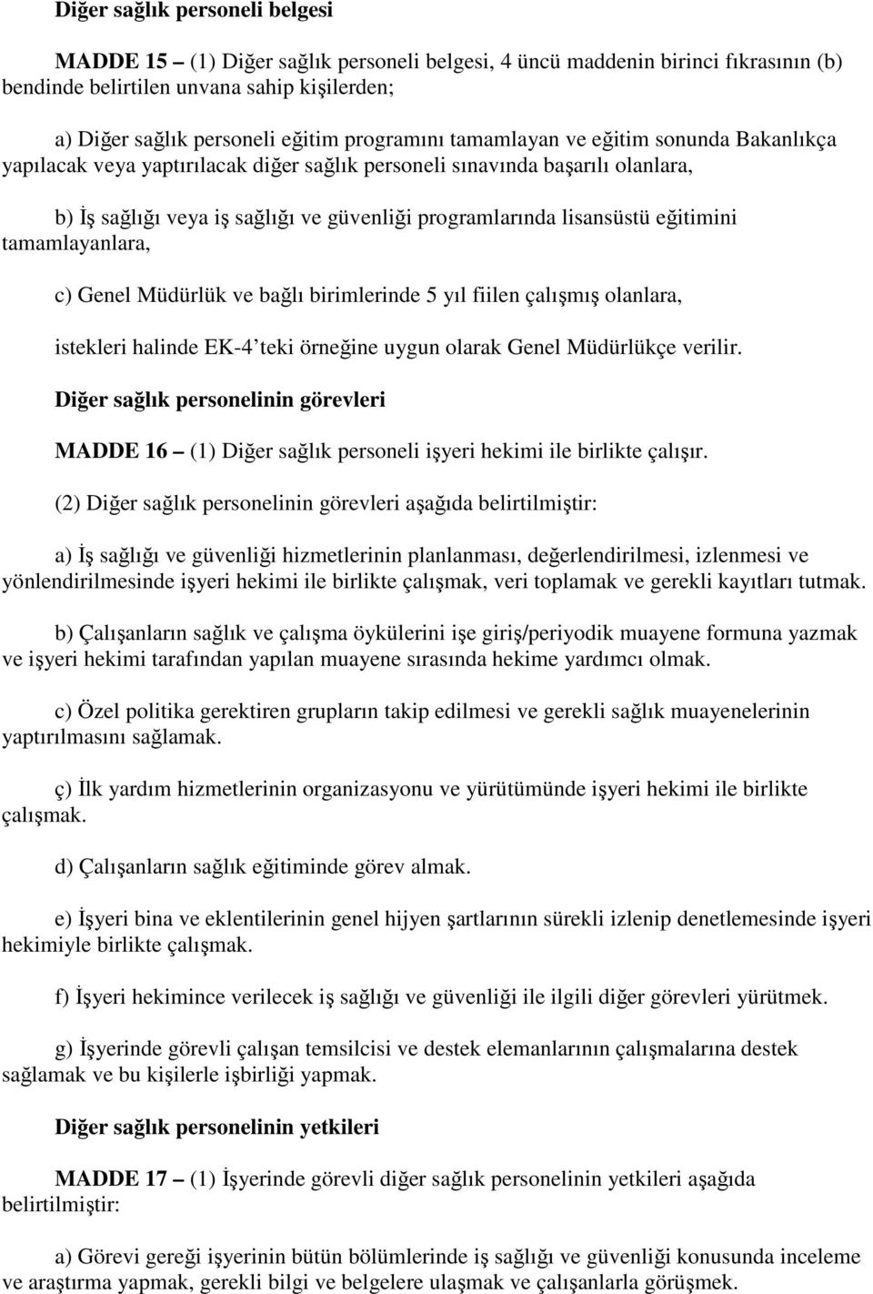 eğitimini tamamlayanlara, c) Genel Müdürlük ve bağlı birimlerinde 5 yıl fiilen çalışmış olanlara, istekleri halinde EK-4 teki örneğine uygun olarak Genel Müdürlükçe verilir.