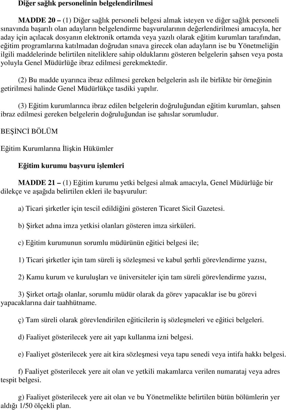 ise bu Yönetmeliğin ilgili maddelerinde belirtilen niteliklere sahip olduklarını gösteren belgelerin şahsen veya posta yoluyla Genel Müdürlüğe ibraz edilmesi gerekmektedir.