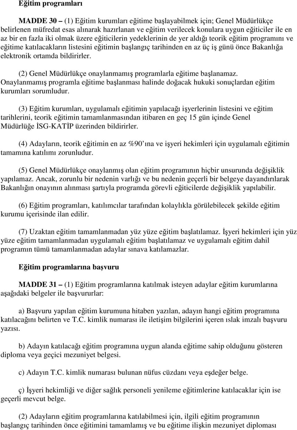 ortamda bildirirler. (2) Genel Müdürlükçe onaylanmamış programlarla eğitime başlanamaz. Onaylanmamış programla eğitime başlanması halinde doğacak hukuki sonuçlardan eğitim kurumları sorumludur.