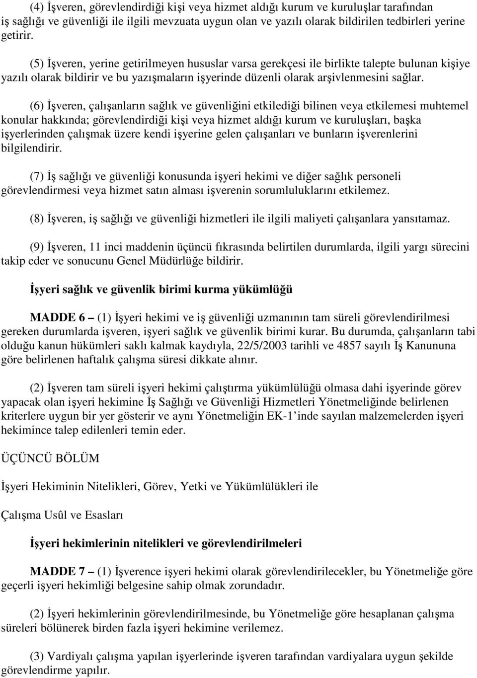 (6) İşveren, çalışanların sağlık ve güvenliğini etkilediği bilinen veya etkilemesi muhtemel konular hakkında; görevlendirdiği kişi veya hizmet aldığı kurum ve kuruluşları, başka işyerlerinden