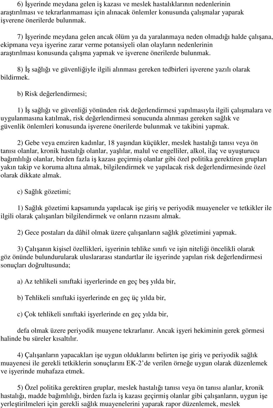 yapmak ve işverene önerilerde bulunmak. 8) İş sağlığı ve güvenliğiyle ilgili alınması gereken tedbirleri işverene yazılı olarak bildirmek.