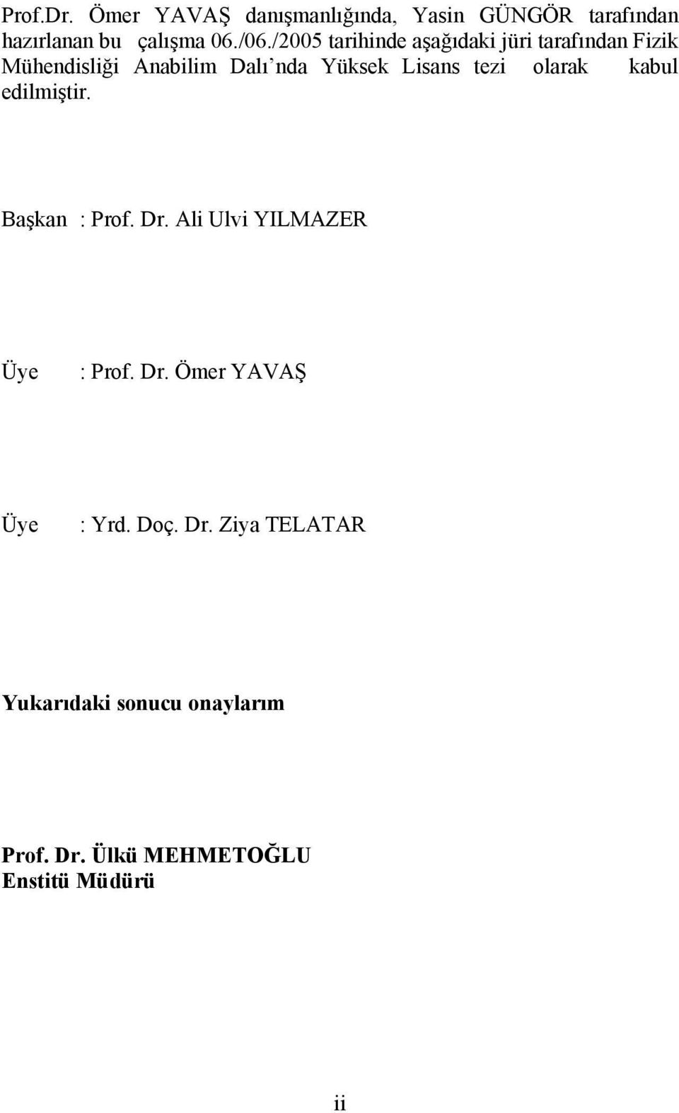 tezi olarak kabul edilmiştir. Başkan : Prof. Dr. Ali Ulvi YILMAZER Üye : Prof. Dr. Ömer YAVAŞ Üye : Yrd.