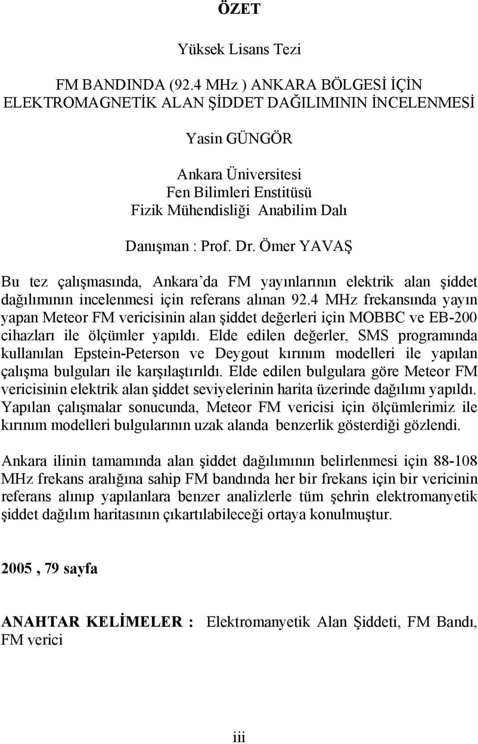 Ömer YAVAŞ Bu tez çalışmasında, Ankara da FM yayınlarının elektrik alan şiddet dağılımının incelenmesi için referans alınan 92.