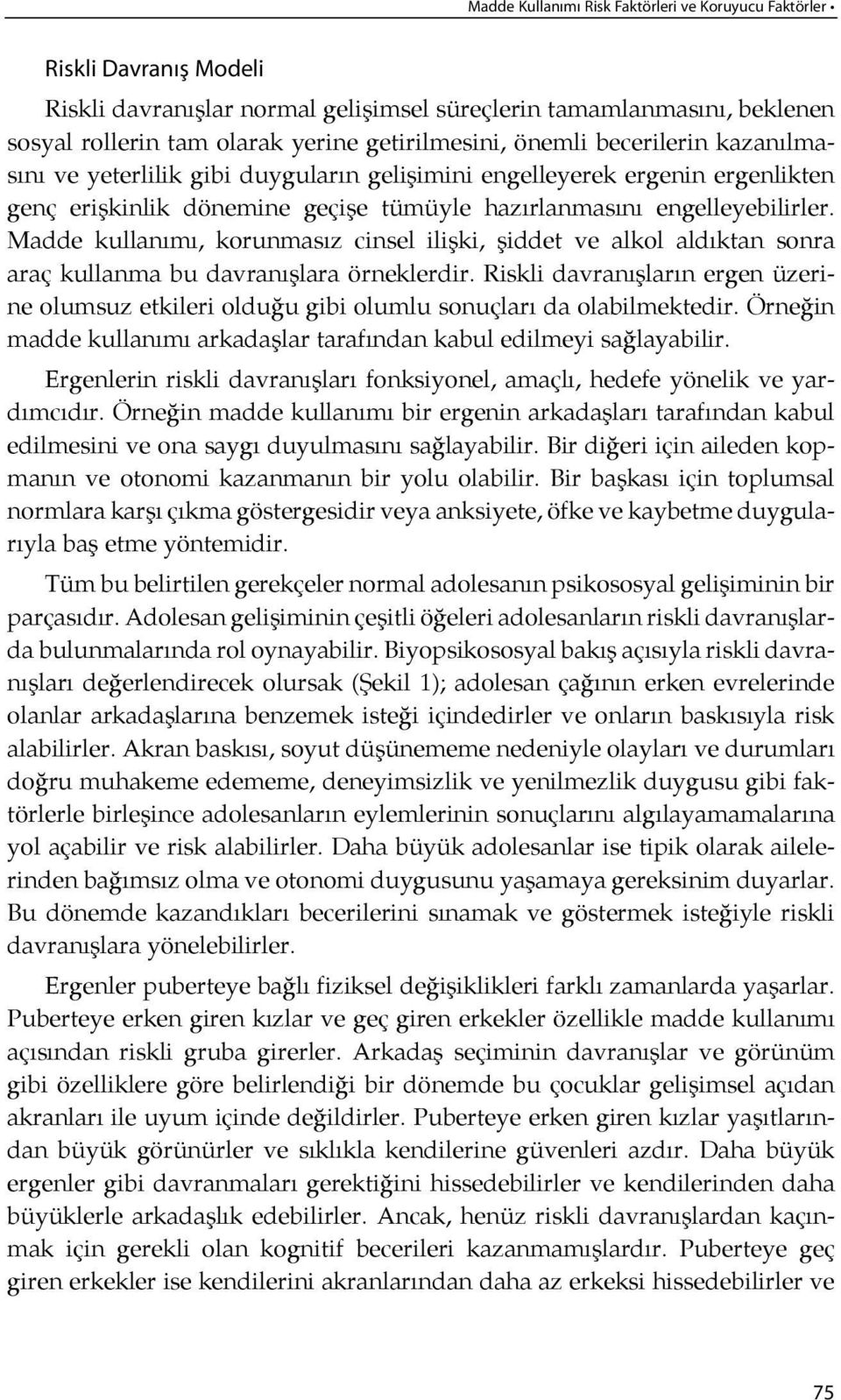 Madde kullanı mı, korunmasız cin sel ilişki, şiddet ve alkol aldıktan sonra araç kul lan ma bu dav ra nışlara örneklerdir.