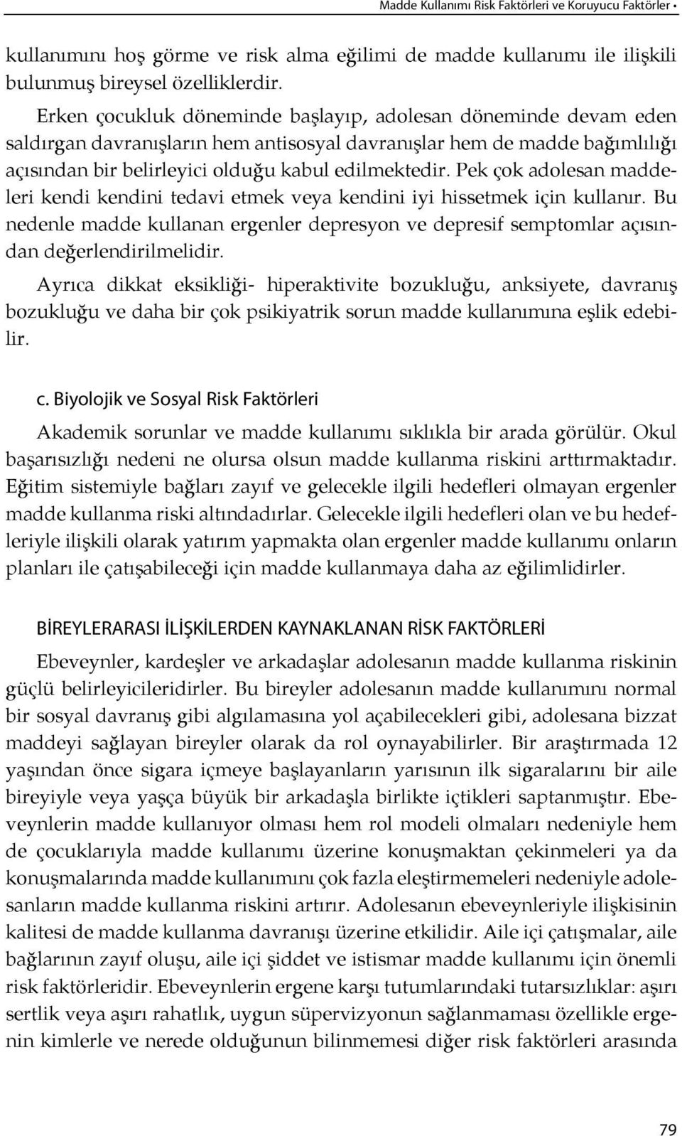 Pek çok adolesan maddeleri kendi kendini tedavi etmek veya kendini iyi his setmek için kullanır. Bu nedenle madde kullanan ergenler depresyon ve depresif semptomlar açı sından de ğerlendirilmelidir.