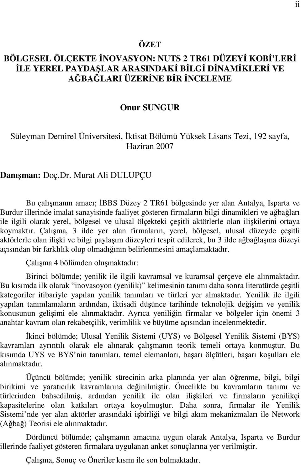 Murat Ali DULUPÇU Bu çalışmanın amacı; İBBS Düzey 2 TR61 bölgesinde yer alan Antalya, Isparta ve Burdur illerinde imalat sanayisinde faaliyet gösteren firmaların bilgi dinamikleri ve ağbağları ile