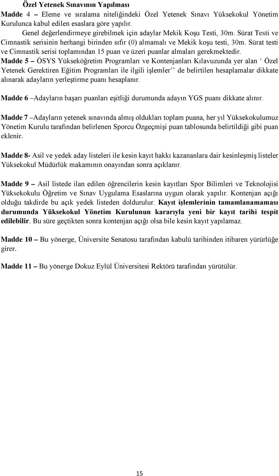 Sürat testi ve Cimnastik serisi toplamından 15 puan ve üzeri puanlar almaları gerekmektedir.