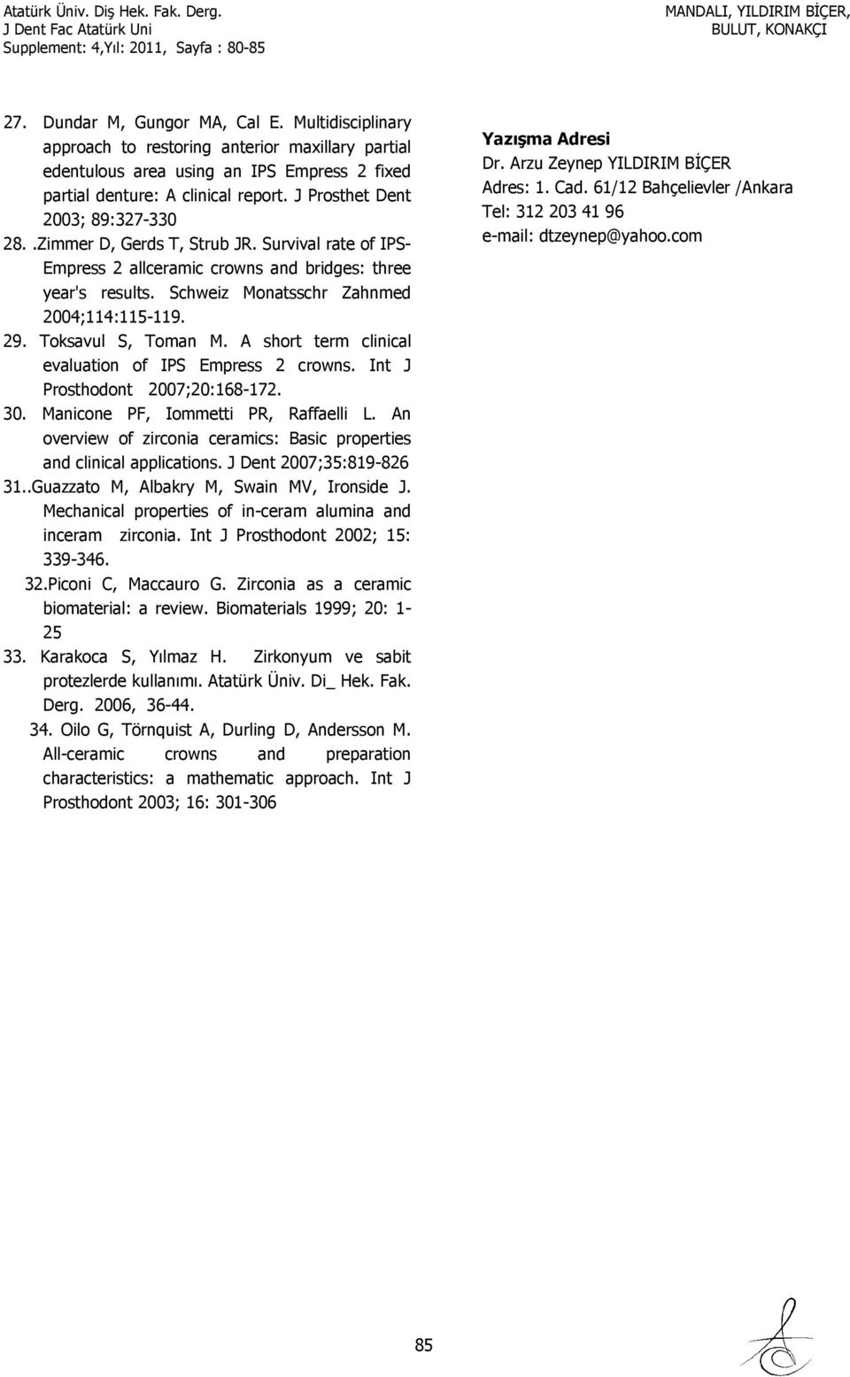 Toksavul S, Toman M. A short term clinical evaluation of IPS Empress 2 crowns. Int J Prosthodont 2007;20:168-172. 30. Manicone PF, Iommetti PR, Raffaelli L.
