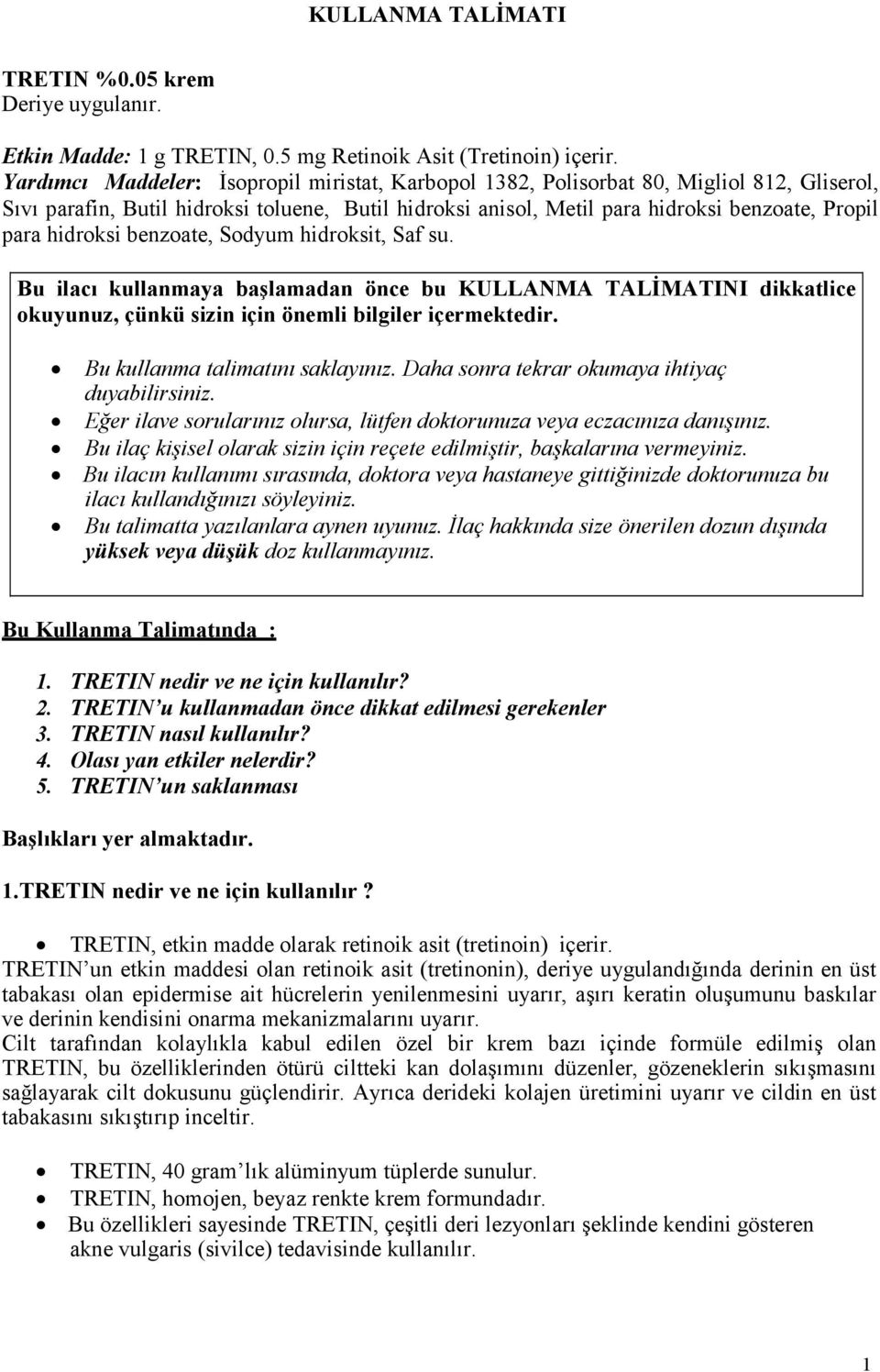 hidroksi benzoate, Sodyum hidroksit, Saf su. Bu ilacı kullanmaya başlamadan önce bu KULLANMA TALİMATINI dikkatlice okuyunuz, çünkü sizin için önemli bilgiler içermektedir.